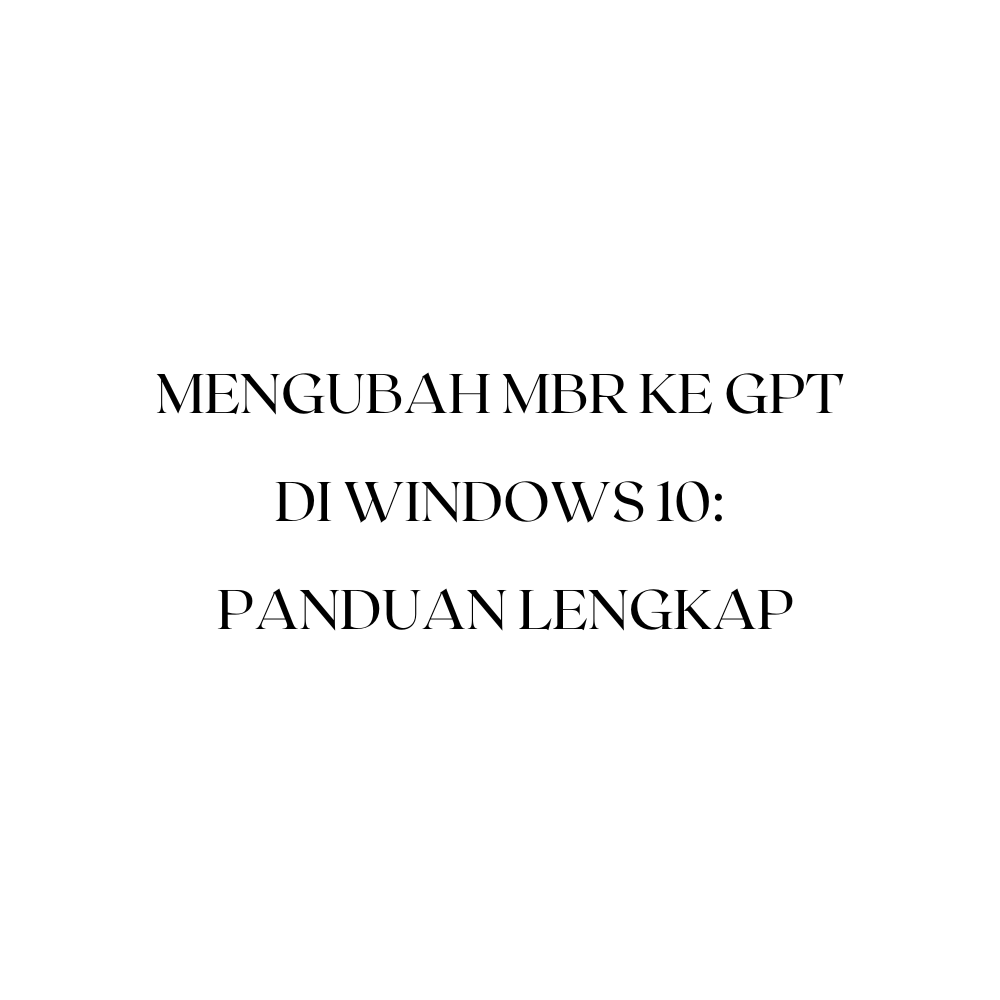 Mengubah MBR ke GPT di Windows 10: Panduan Lengkap